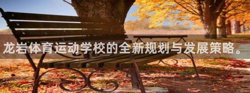 注册3377体育官方正版app：龙岩体育运动学校的全新规划与