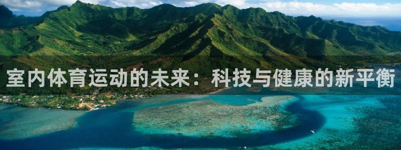 3377体育官方正版app集团官网首页：室内体育运动的未来：