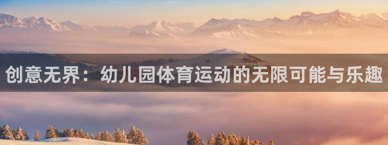 3377体育官网下载平台注册：创意无界：幼儿园体育运动的无限